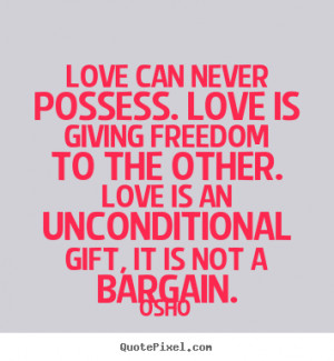 Osho picture quotes - Love can never possess. love is giving freedom ...