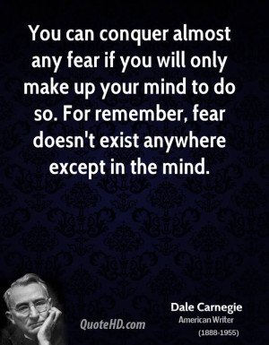 You can conquer almost any fear if you will only make up your mind to ...
