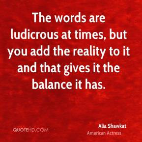 Alia Shawkat - The words are ludicrous at times, but you add the ...