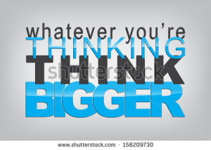 Whatever you're thinking, think bigger. Typography poster ...