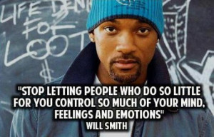 ... little for you control so much of your mind and emotions. -Will Smith