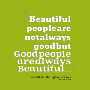 ... Beautiful people Are Not Always good But good People Are Quotes About