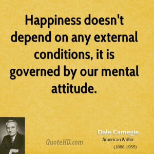 Happiness doesn't depend on any external conditions, it is governed by ...