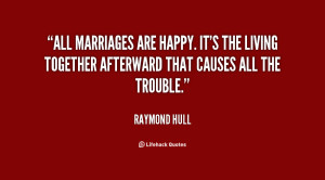 All marriages are happy. It's the living together afterward that ...