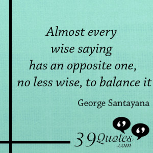 Almost-every-wise-saying-has-an-opposite-one-no-less-wise-to-balance ...