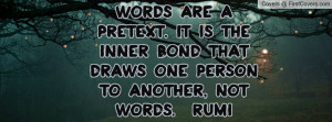 Words are a pretext. It is the inner bond that draws one person to ...