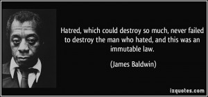 ... the man who hated, and this was an immutable law. - James Baldwin