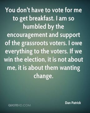 Dan Patrick - You don't have to vote for me to get breakfast. I am so ...