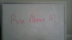 Whiteboard Quote of the Day - Rise Above It