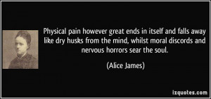 ... whilst moral discords and nervous horrors sear the soul. - Alice James