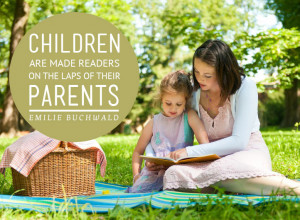... are made readers on the laps of their parents. -Emilie Buchwald