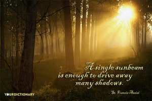 single sunbeam is enough to drive away many shadows.