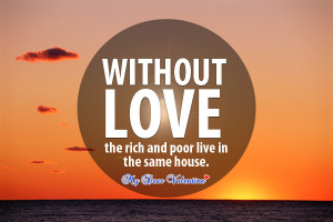 Love quotes - Without Love the rich and poor