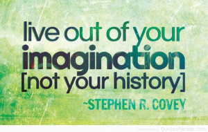 imagination, not your history. -- Stephen Covey # quote # imagination ...