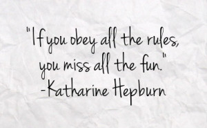if you obey all the rules you miss all the fun katharine hepburn