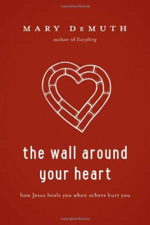The Wall Around Your Heart: How Jesus Heals You When Others Hurt You ...