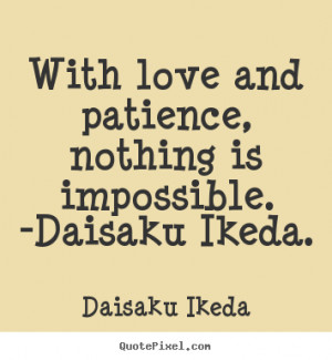 daisaku ikeda with love and patience nothing is impossible
