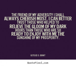 Ulysses S. Grant Quotes - The friend of my adversity I shall always ...
