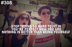 Stop trying so hard to fit in you're perfect how you are nothing is ...