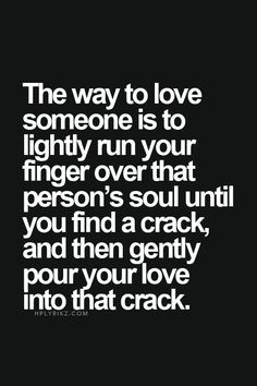 The way to love someone is to lightly run your finger over that person ...