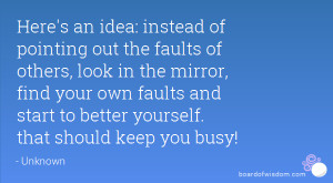 out the faults of others, look in the mirror, find your own faults ...