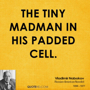 The tiny madman in his padded cell.