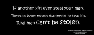 steal your man. There's no better revenge than letting her keep him ...