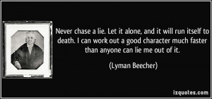Never chase a lie. Let it alone, and it will run itself to death. I ...