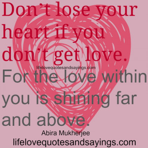Don’t lose your heart if you don’t get love.For the love within ...