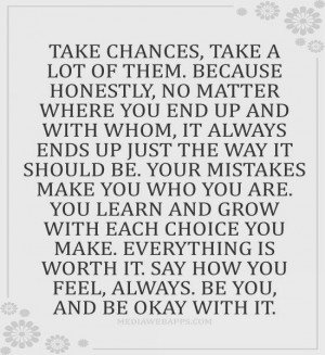 Take chances, take a lot of them. Because honestly, no matter where ...