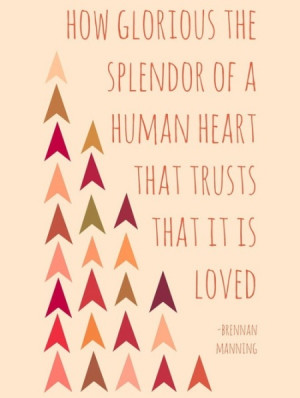 How glorious the splendor of a human heart that trusts that it is ...