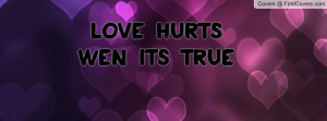 love hurts wen its true Profile Facebook Covers