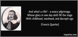 ... the stage With childhood, manhood, and decrepit age. - Francis Quarles