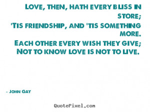 Love quote - Love, then, hath every bliss in store; 'tis friendship ...