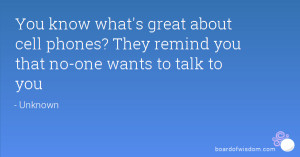... about cell phones? They remind you that no-one wants to talk to you