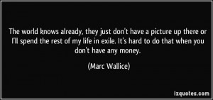 ... exile. It's hard to do that when you don't have any money. - Marc