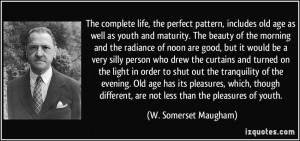 The complete life, the perfect pattern, includes old age as well as ...