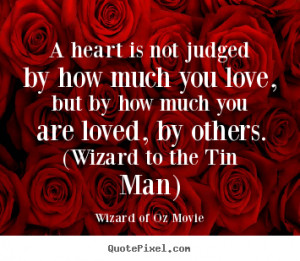 Wizard of Oz Movie Quotes - A heart is not judged by how much you love ...
