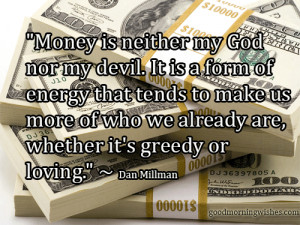Money is neither my God nor my devil.... Morning Quotes