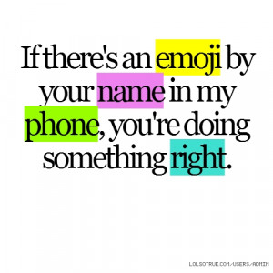 If there's an emoji by your name in my phone, you're doing something ...