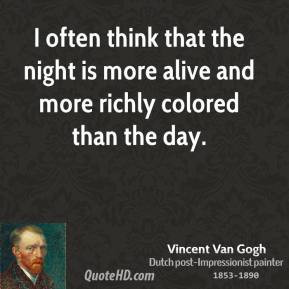 Vincent Van Gogh - I often think that the night is more alive and more ...