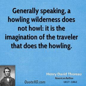 David Thoreau Generally speaking a howling wilderness does not howl