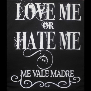 love_me_or_hate_me_me_vale_madre.jpg