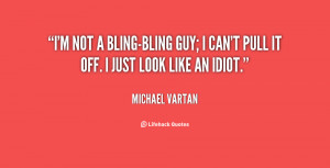 not a bling-bling guy; I can't pull it off. I just look like an ...