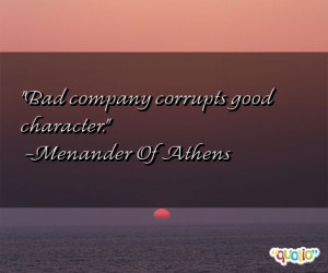 Bad company corrupts good character .