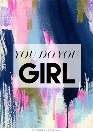 You do you girl Picture Quote #1