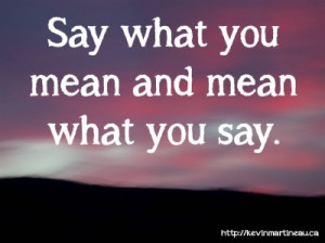Say what you mean and mean what you say