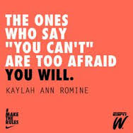 ... ones who say “you can’t” are too afraid you will.” – Nike