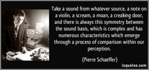 sound from whatever source, a note on a violin, a scream, a moan ...