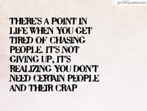There's a point in life when you get tired of chasing people. It's not ...